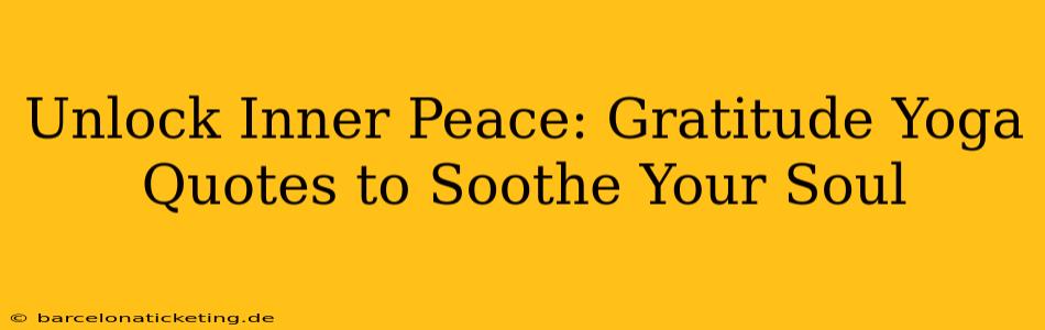 Unlock Inner Peace: Gratitude Yoga Quotes to Soothe Your Soul