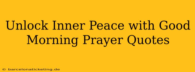 Unlock Inner Peace with Good Morning Prayer Quotes