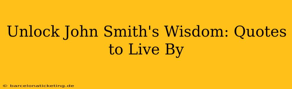 Unlock John Smith's Wisdom: Quotes to Live By
