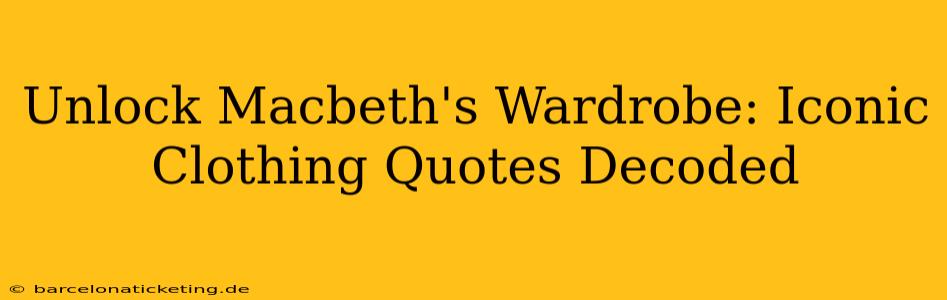 Unlock Macbeth's Wardrobe: Iconic Clothing Quotes Decoded