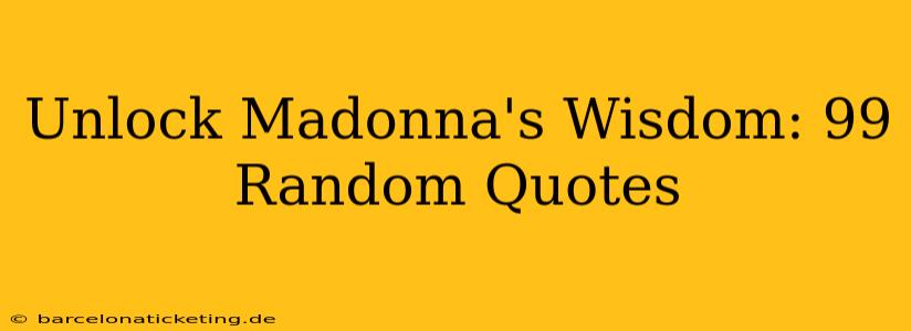 Unlock Madonna's Wisdom: 99 Random Quotes