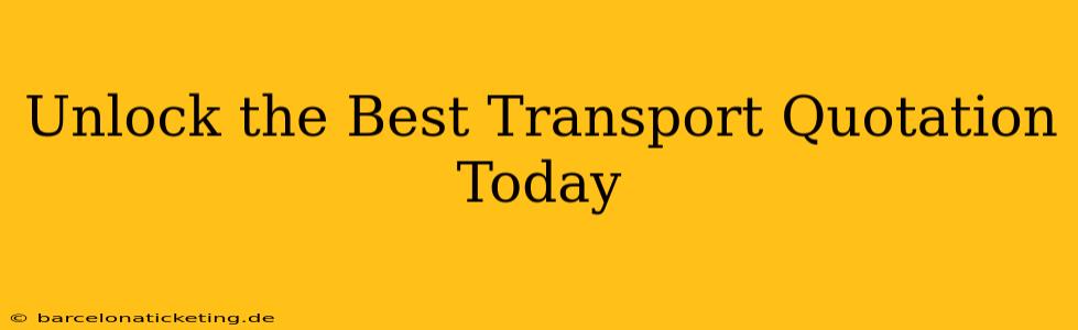Unlock the Best Transport Quotation Today
