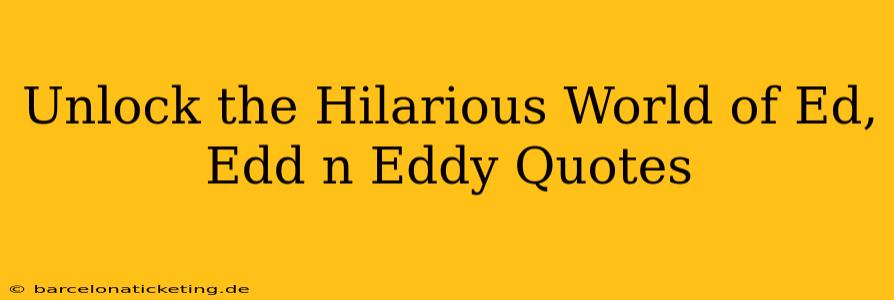 Unlock the Hilarious World of Ed, Edd n Eddy Quotes