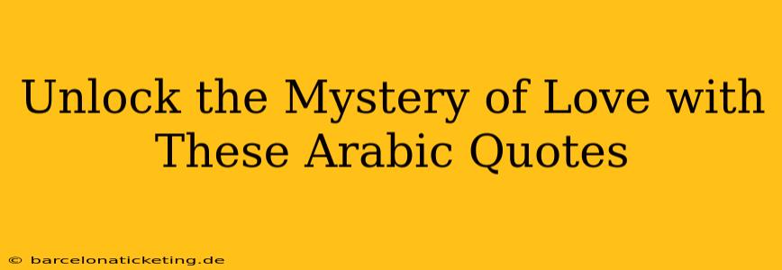 Unlock the Mystery of Love with These Arabic Quotes