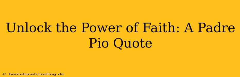 Unlock the Power of Faith: A Padre Pio Quote