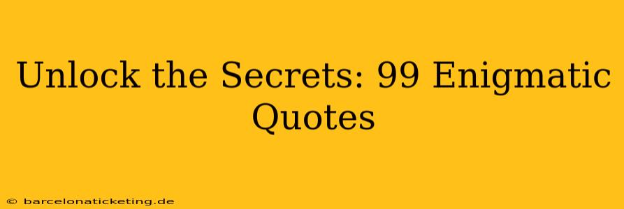 Unlock the Secrets: 99 Enigmatic Quotes