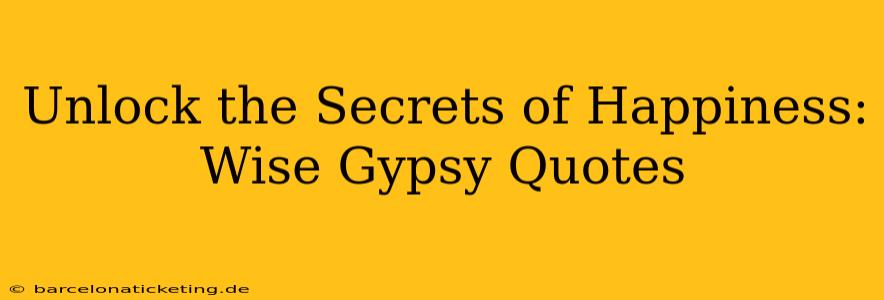 Unlock the Secrets of Happiness: Wise Gypsy Quotes