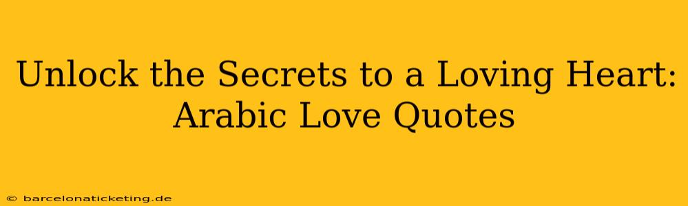 Unlock the Secrets to a Loving Heart: Arabic Love Quotes