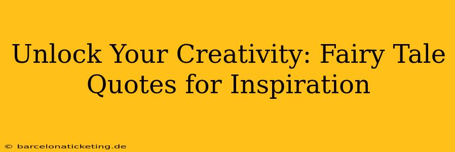 Unlock Your Creativity: Fairy Tale Quotes for Inspiration