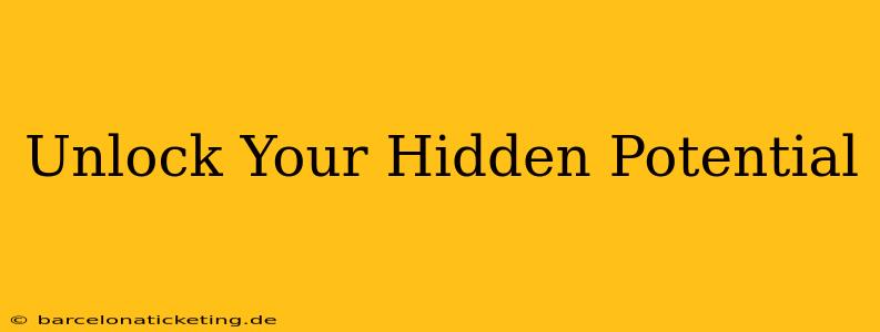 Unlock Your Hidden Potential