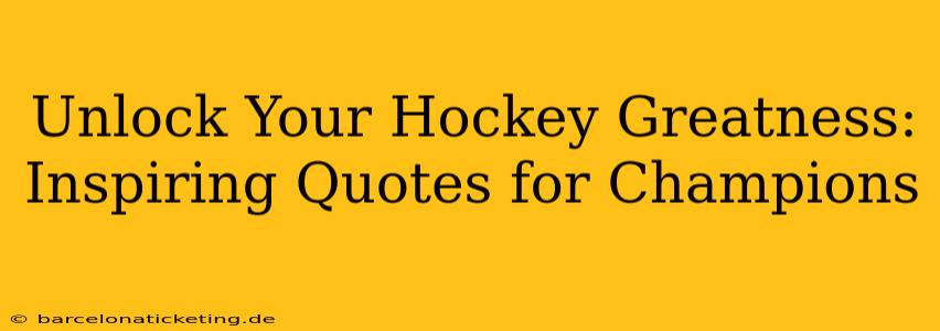 Unlock Your Hockey Greatness: Inspiring Quotes for Champions