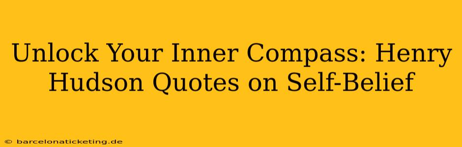 Unlock Your Inner Compass: Henry Hudson Quotes on Self-Belief