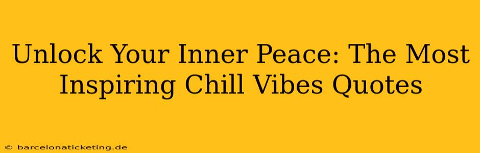 Unlock Your Inner Peace: The Most Inspiring Chill Vibes Quotes