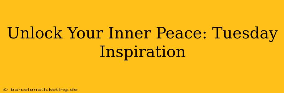 Unlock Your Inner Peace: Tuesday Inspiration