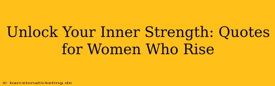 Unlock Your Inner Strength: Quotes for Women Who Rise