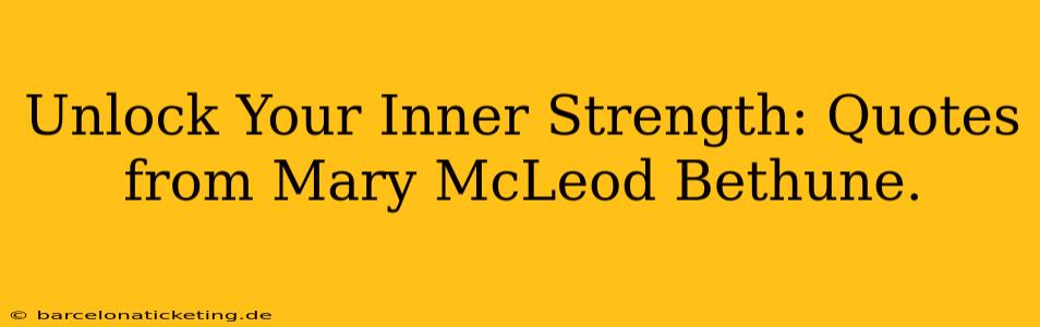 Unlock Your Inner Strength: Quotes from Mary McLeod Bethune.