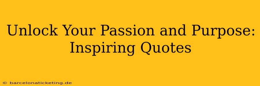 Unlock Your Passion and Purpose: Inspiring Quotes