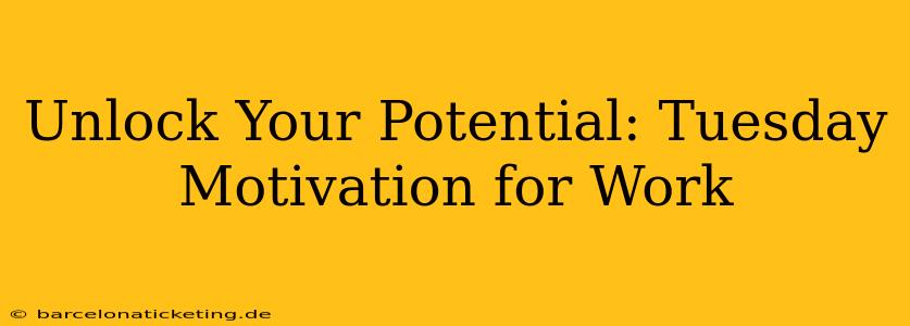 Unlock Your Potential: Tuesday Motivation for Work