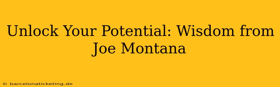 Unlock Your Potential: Wisdom from Joe Montana