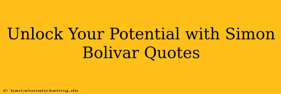 Unlock Your Potential with Simon Bolivar Quotes