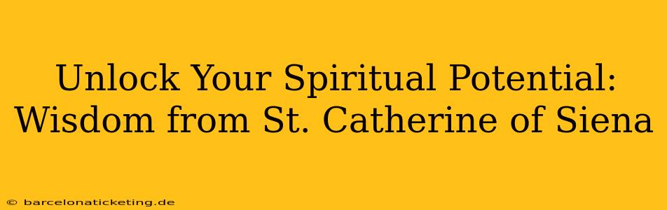 Unlock Your Spiritual Potential: Wisdom from St. Catherine of Siena