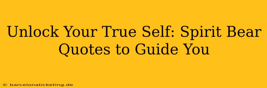 Unlock Your True Self: Spirit Bear Quotes to Guide You