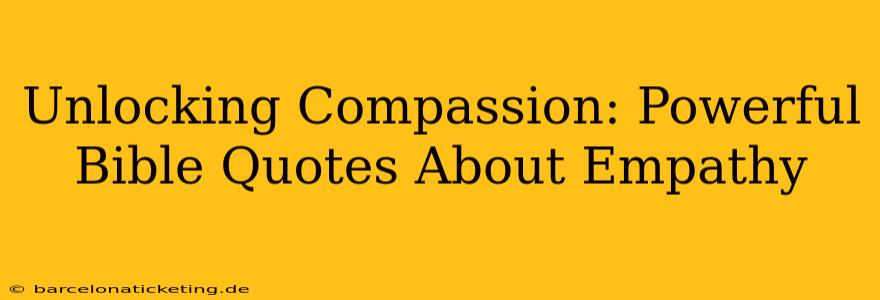 Unlocking Compassion: Powerful Bible Quotes About Empathy