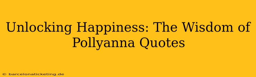 Unlocking Happiness: The Wisdom of Pollyanna Quotes