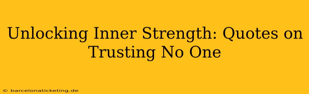 Unlocking Inner Strength: Quotes on Trusting No One