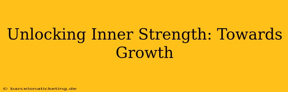 Unlocking Inner Strength: Towards Growth