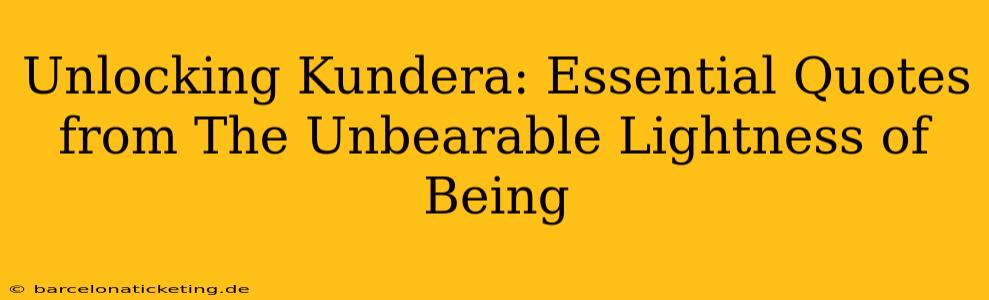 Unlocking Kundera: Essential Quotes from The Unbearable Lightness of Being