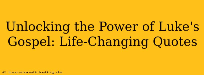 Unlocking the Power of Luke's Gospel: Life-Changing Quotes
