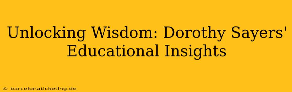 Unlocking Wisdom: Dorothy Sayers' Educational Insights
