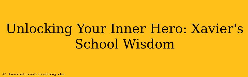 Unlocking Your Inner Hero: Xavier's School Wisdom