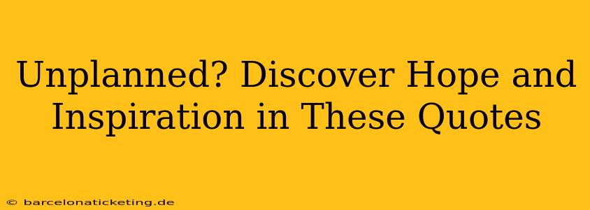 Unplanned? Discover Hope and Inspiration in These Quotes