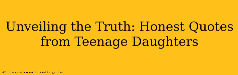 Unveiling the Truth: Honest Quotes from Teenage Daughters