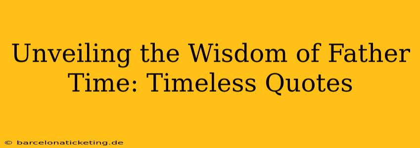 Unveiling the Wisdom of Father Time: Timeless Quotes