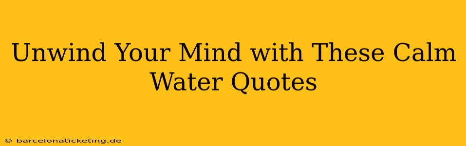 Unwind Your Mind with These Calm Water Quotes