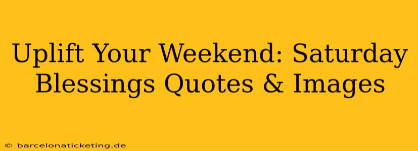 Uplift Your Weekend: Saturday Blessings Quotes & Images