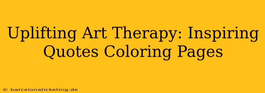 Uplifting Art Therapy: Inspiring Quotes Coloring Pages