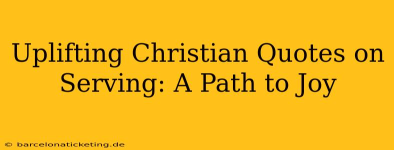 Uplifting Christian Quotes on Serving: A Path to Joy