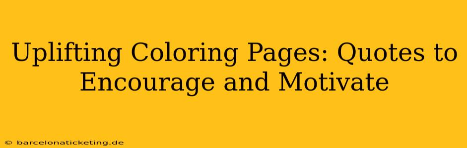 Uplifting Coloring Pages: Quotes to Encourage and Motivate