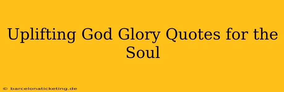 Uplifting God Glory Quotes for the Soul