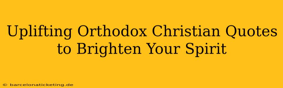 Uplifting Orthodox Christian Quotes to Brighten Your Spirit