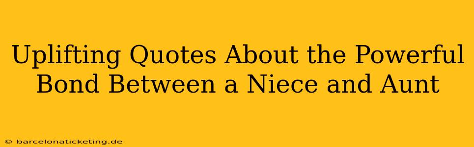 Uplifting Quotes About the Powerful Bond Between a Niece and Aunt
