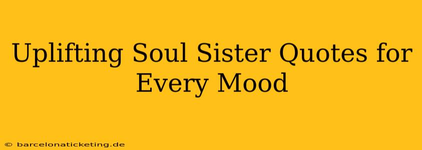 Uplifting Soul Sister Quotes for Every Mood