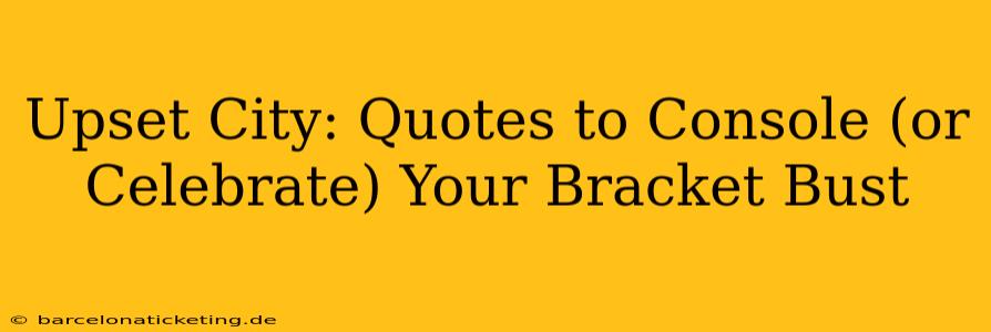 Upset City: Quotes to Console (or Celebrate) Your Bracket Bust