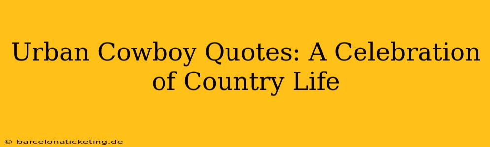 Urban Cowboy Quotes: A Celebration of Country Life