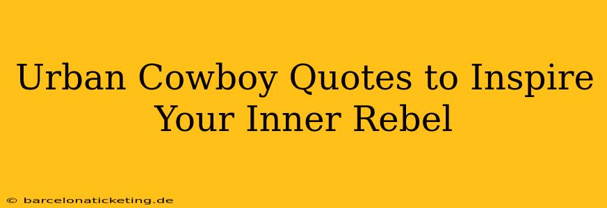 Urban Cowboy Quotes to Inspire Your Inner Rebel