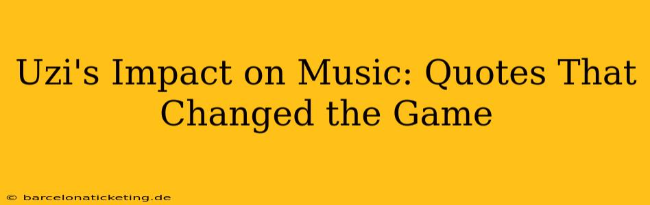 Uzi's Impact on Music: Quotes That Changed the Game